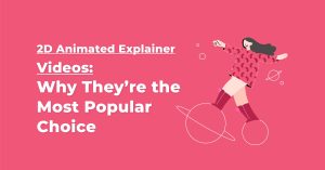 2D Animation Explainer Videos: Why They’re the Most Popular Choice