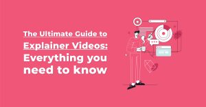 The Ultimate Guide to Explainer Videos: Everything You Need to Know