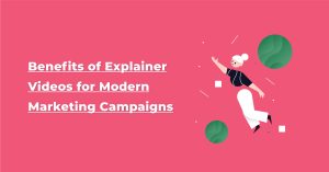 Benefits of Explainer Videos for Modern Marketing Campaigns