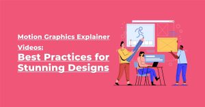 Motion Graphics Explainer Videos: Best Practices for Stunning Designs